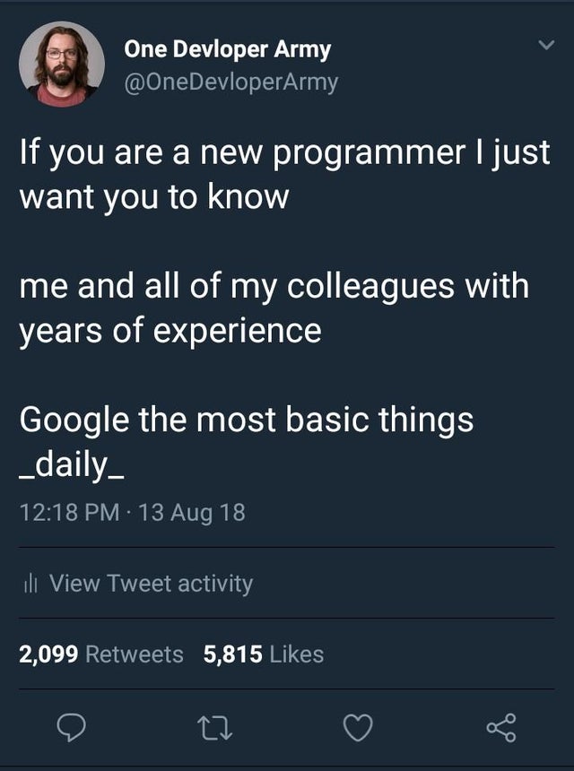 Is this actually true? I always thought that I'm to dumb to solve problems on my own so I just end up googling | programmer-memes, program-memes, google-memes, retweet-memes | ProgrammerHumor.io