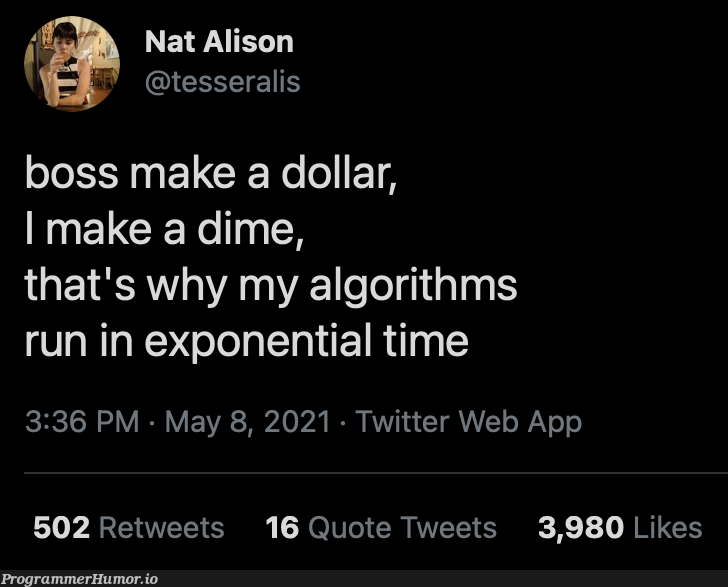 Boss makes a dollar, I make a dime | web-memes, algorithm-memes, algorithms-memes, twitter-memes, retweet-memes | ProgrammerHumor.io