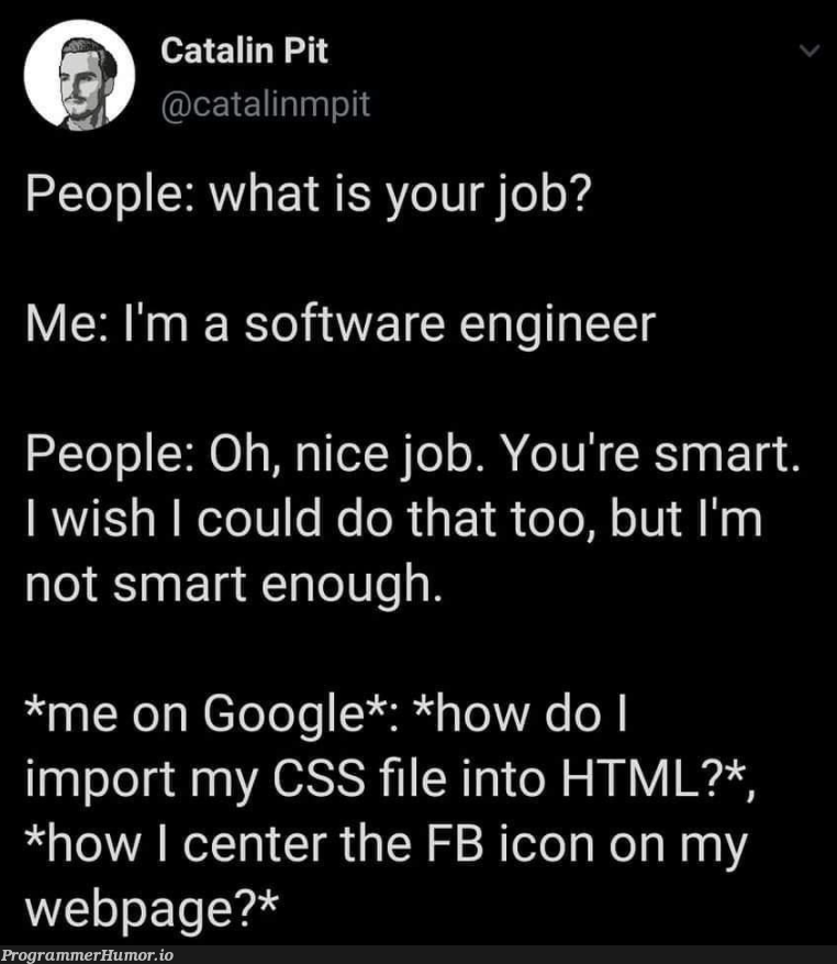 I'm a software developer. | developer-memes, html-memes, css-memes, software-memes, software developer-memes, web-memes, engineer-memes, software engineer-memes, google-memes, ML-memes, cs-memes | ProgrammerHumor.io