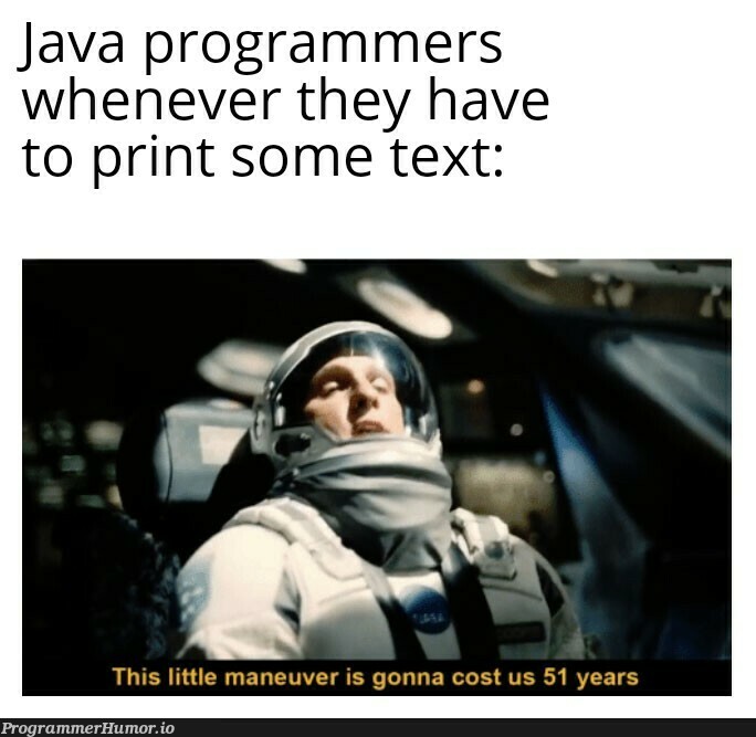 System.out.just.fucking.print() | programmer-memes, java-memes, program-memes | ProgrammerHumor.io