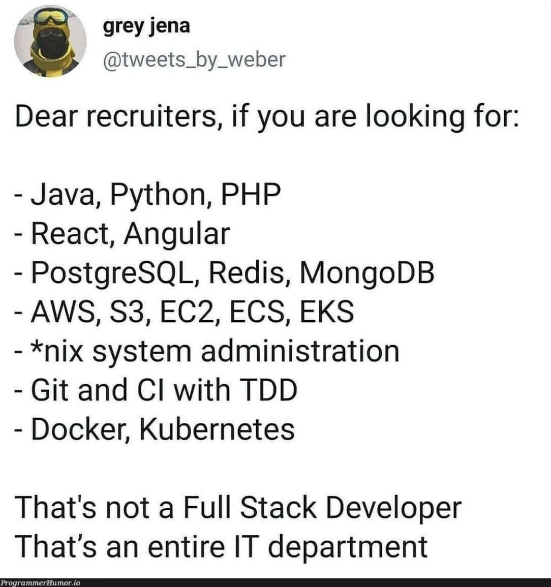 Recruiters be like | developer-memes, php-memes, java-memes, python-memes, web-memes, stack-memes, aws-memes, react-memes, git-memes, sql-memes, angular-memes, mongodb-memes, postgresql-memes, docker-memes, recruiters-memes, recruit-memes, mongo-memes, postgres-memes, IT-memes, redis-memes, kubernetes-memes, cs-memes, full stack-memes | ProgrammerHumor.io