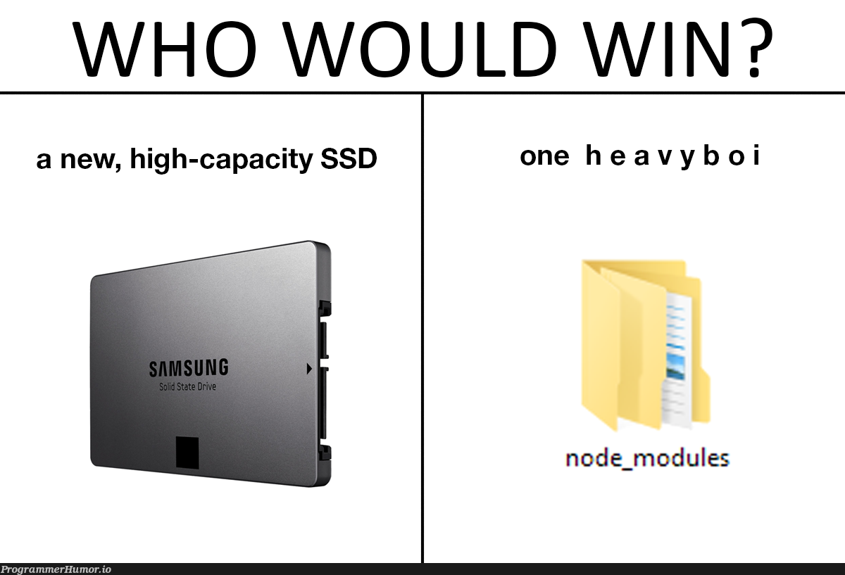 I heard we are doing "who would win?" memes... | node-memes, node_modules-memes | ProgrammerHumor.io