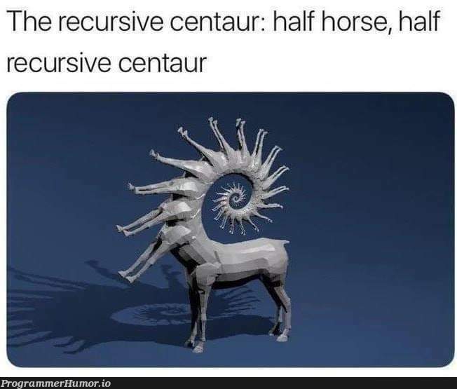 The recursive centaur: half horse, half recurring centaur | recursive-memes | ProgrammerHumor.io