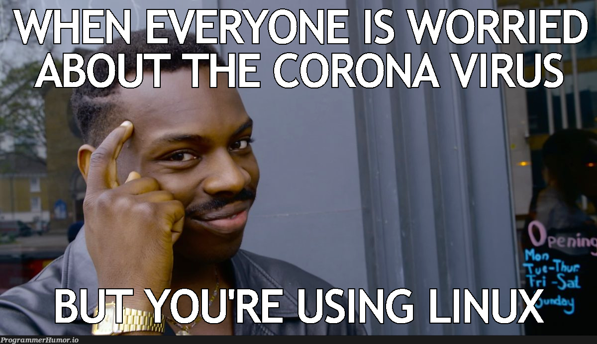 When everyone is worried about the corona virus, but you're using Linux | linux-memes, ux-memes, virus-memes | ProgrammerHumor.io