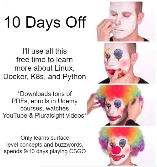 Man, I've Learned So Much This Week!! | python-memes, linux-memes, ux-memes, docker-memes, pdf-memes, rds-memes, ide-memes, k8s-memes, cs-memes, youtube-memes | ProgrammerHumor.io