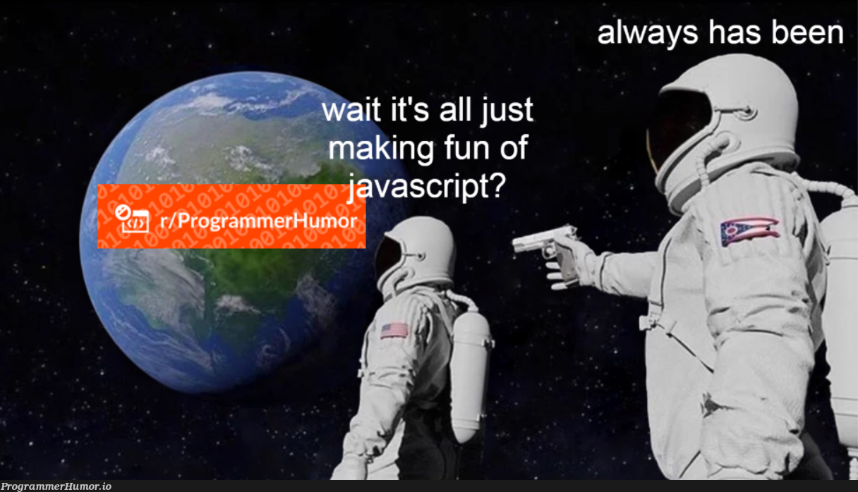 This post was made by the JS gang | js-memes | ProgrammerHumor.io