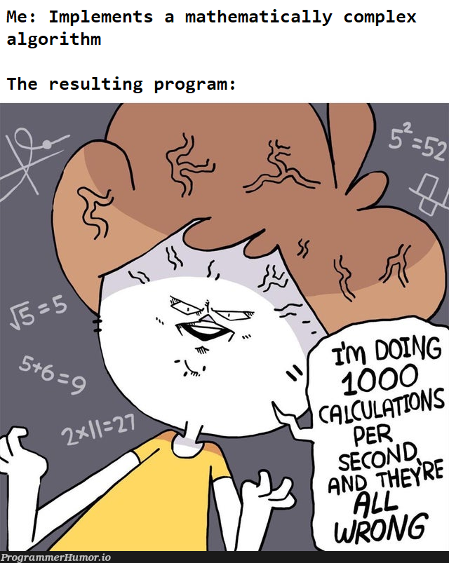 The worst part is figuring out that the equations are implemented correctly, just not the way I apply them (also fuck the Σ notation) | program-memes, algorithm-memes | ProgrammerHumor.io