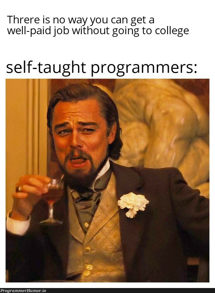 Nothing wrong in going to college though | programmer-memes, program-memes | ProgrammerHumor.io