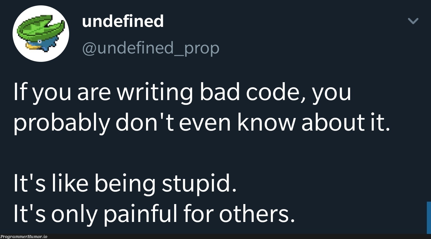 Do you think that you are writing good code? | code-memes, bad code-memes | ProgrammerHumor.io