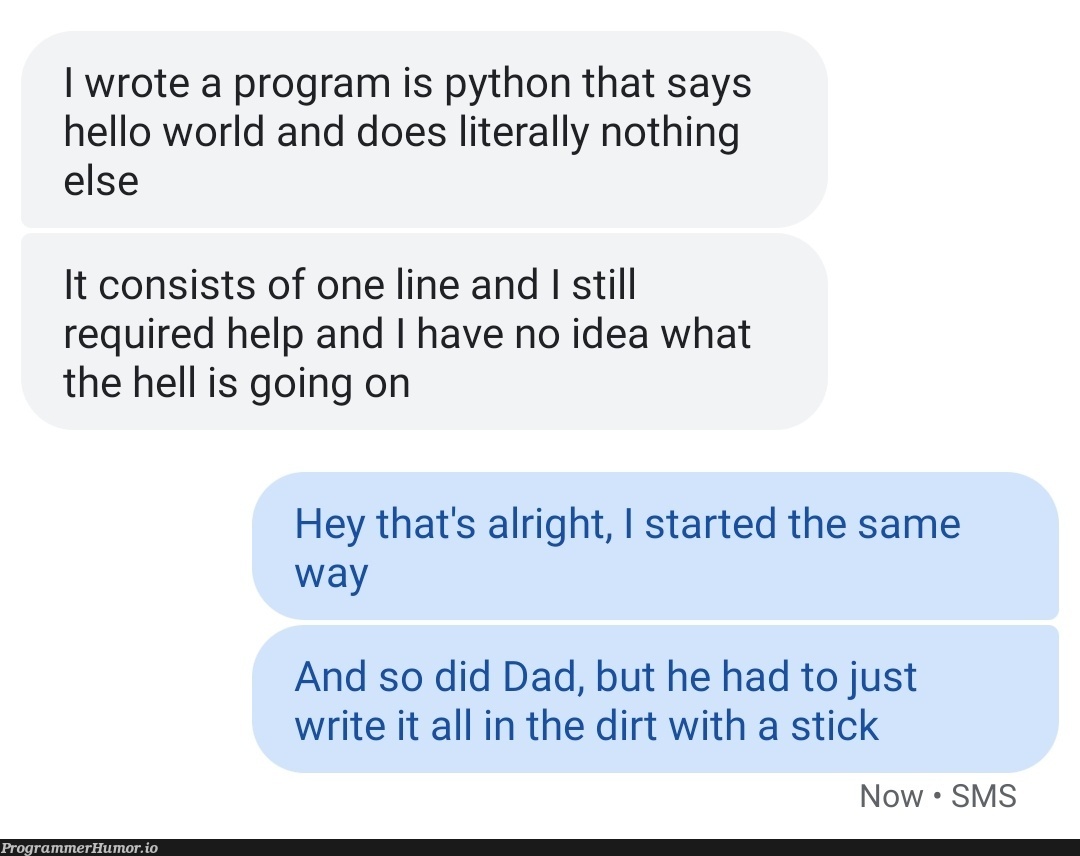 My youngest brother just got into programming... Oh he'll see soon enough what's going on | programming-memes, python-memes, program-memes, IT-memes, idea-memes, ide-memes | ProgrammerHumor.io