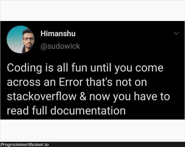 Not wrong actually | coding-memes, stackoverflow-memes, stack-memes, error-memes, overflow-memes, documentation-memes | ProgrammerHumor.io