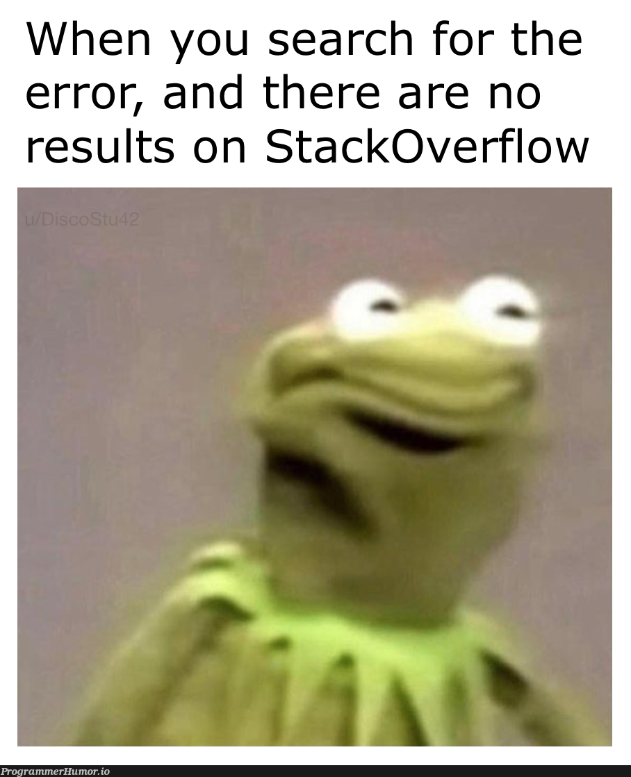 Kermit is in trouble | stackoverflow-memes, stack-memes, error-memes, search-memes, overflow-memes | ProgrammerHumor.io