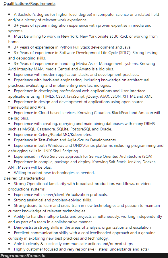 There is no joke. This is an actual job listing for 'Junior Software Engineer' at NBC. | programming-memes, html-memes, css-memes, javascript-memes, software-memes, computer-memes, tech-memes, technology-memes, java-memes, python-memes, computer science-memes, development-memes, linux-memes, web-memes, engineer-memes, design-memes, software engineer-memes, ux-memes, engineering-memes, management-memes, unix-memes, stack-memes, program-memes, server-memes, amazon-memes, debugging-memes, testing-memes, test-memes, bug-memes, jquery-memes, mysql-memes, data-memes, requirements-memes, ios-memes, sql-memes, json-memes, excel-memes, ajax-memes, xml-memes, database-memes, windows-memes, postgresql-memes, oracle-memes, list-memes, forms-memes, scala-memes, docker-memes, sqlite-memes, shell-memes, maven-memes, web services-memes, user interface-memes, jenkins-memes, debug-memes, cli-memes, postgres-memes, production-memes, edge-memes, query-memes, cloud-memes, ide-memes, train-memes, bot-memes, ML-memes, open source-memes, kubernetes-memes, back-end-memes, cs-memes, framework-memes, full stack-memes, product-memes | ProgrammerHumor.io