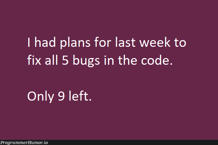 I actually have 21 bugs left :( | code-memes, bugs-memes, bug-memes, fix-memes | ProgrammerHumor.io