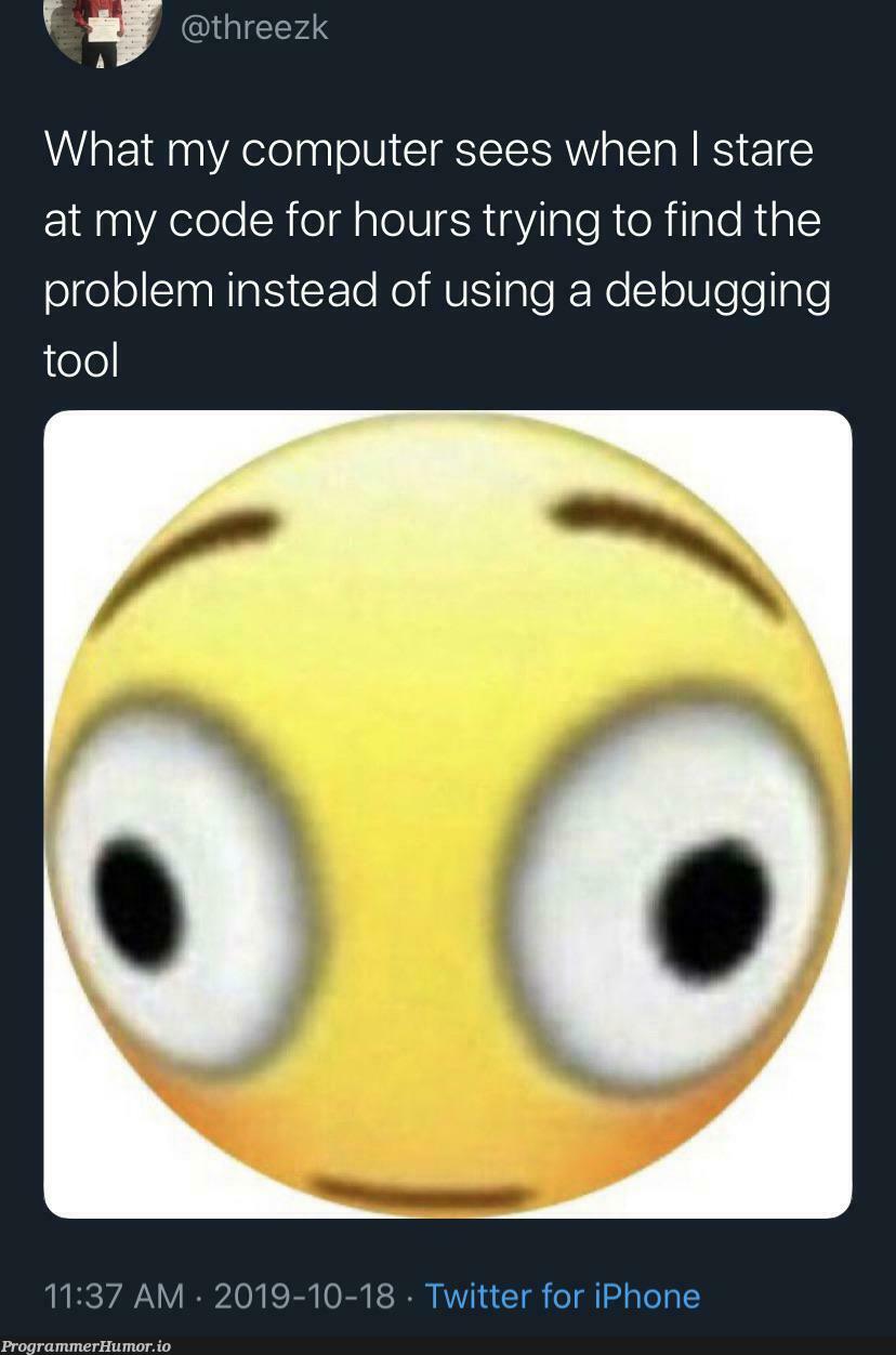 “It’s probably an obvious mistake, I’ll find it right away!” | code-memes, computer-memes, iphone-memes, try-memes, debugging-memes, bug-memes, debug-memes, IT-memes, twitter-memes | ProgrammerHumor.io