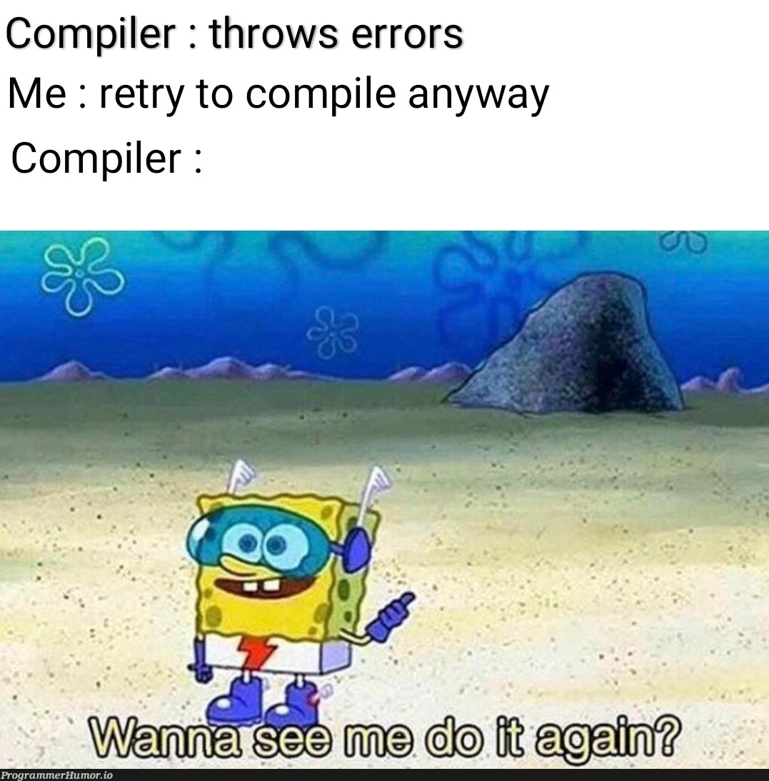 I Know you guys do this as well | try-memes, errors-memes, error-memes, compiler-memes | ProgrammerHumor.io