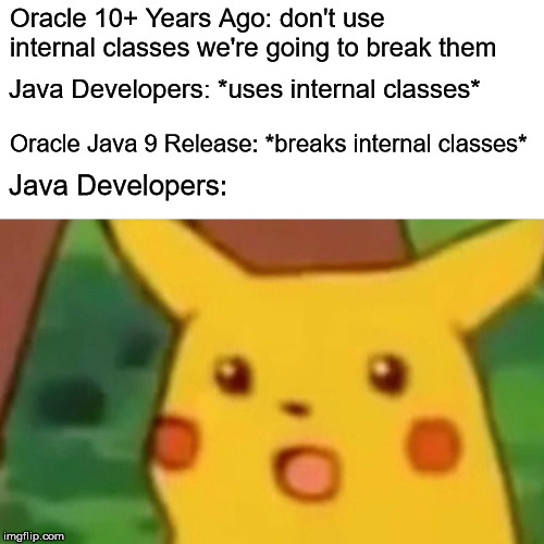 For all libraries and applications that still don't work on Java 9+ | developer-memes, java-memes, oracle-memes, class-memes, release-memes | ProgrammerHumor.io