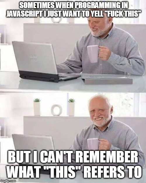 Javascript pain... | programming-memes, javascript-memes, java-memes, program-memes | ProgrammerHumor.io