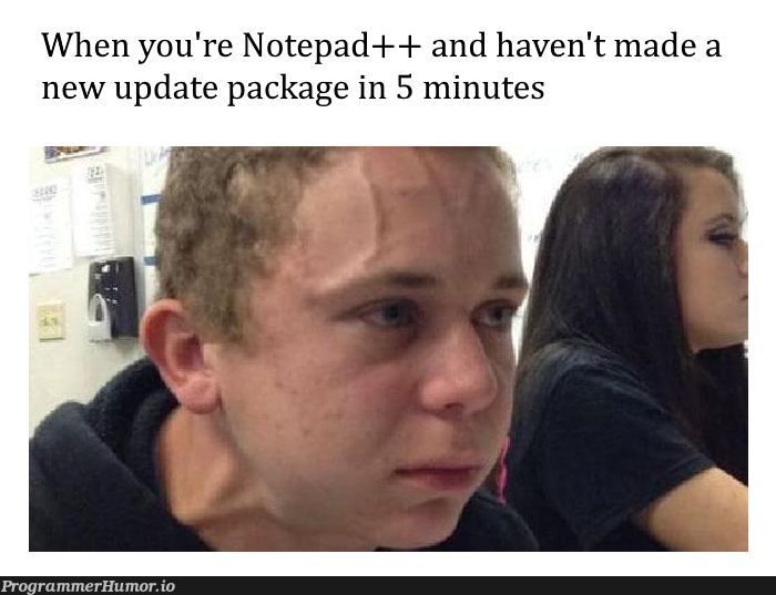 Every. single. time. | date-memes, notepad++-memes, notepad-memes | ProgrammerHumor.io