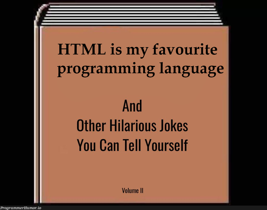 My favourite programming language. | programming-memes, html-memes, program-memes, ML-memes, language-memes, programming language-memes | ProgrammerHumor.io