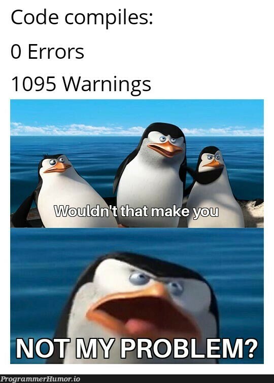 Warnings are not my problem | code-memes, errors-memes, warning-memes, error-memes | ProgrammerHumor.io