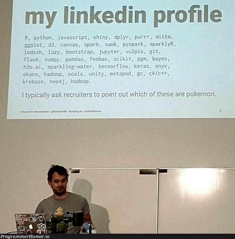 my linkedin profile Pokémons | javascript-memes, java-memes, python-memes, c++-memes, git-memes, pandas-memes, scala-memes, numpy-memes, tensorflow-memes, oop-memes, flask-memes, hadoop-memes, recruiters-memes, recruit-memes, linkedin-memes, bootstrap-memes, spark-memes, keras-memes, jupyter-memes | ProgrammerHumor.io