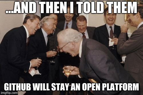 ... And then I told them github will stay an open platform | git-memes, github-memes, ML-memes | ProgrammerHumor.io