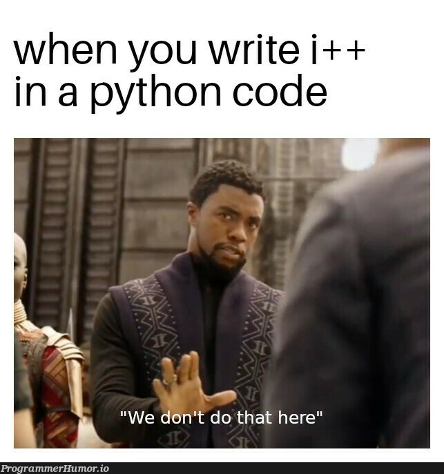 Use i+=1 instead | code-memes, python-memes | ProgrammerHumor.io