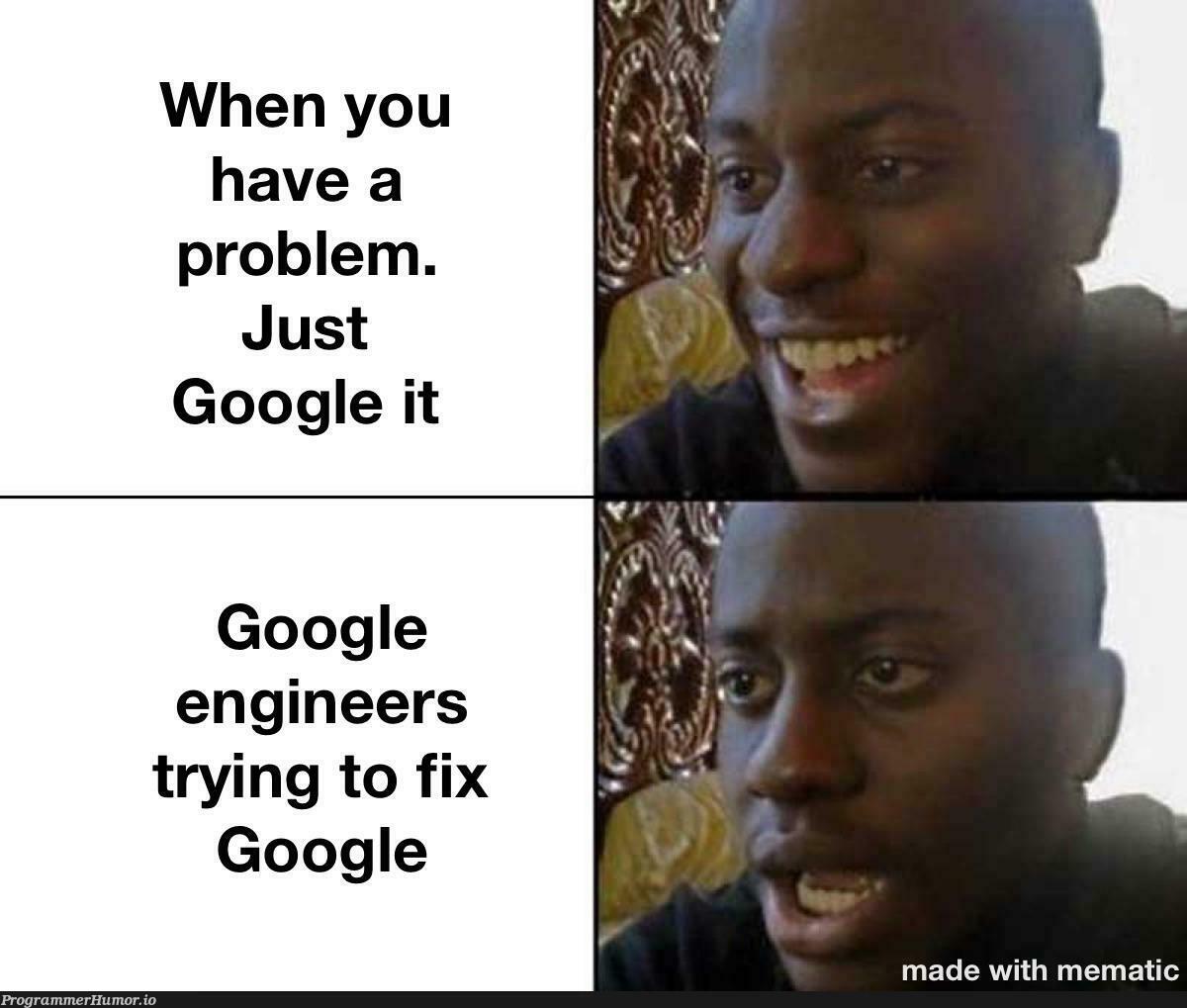 Just googl- oh wait. | engineer-memes, google-memes, try-memes, fix-memes, IT-memes | ProgrammerHumor.io