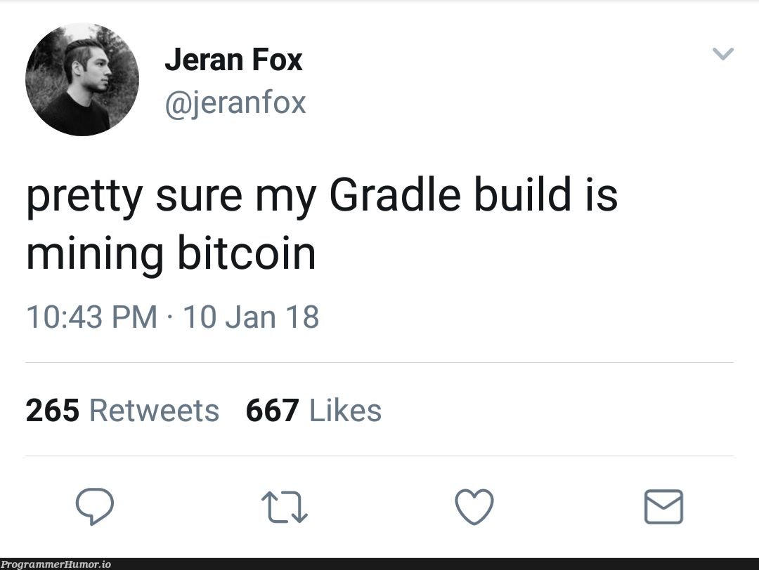 Probably is, mate. | gradle-memes, bitcoin-memes, mining-memes, retweet-memes | ProgrammerHumor.io