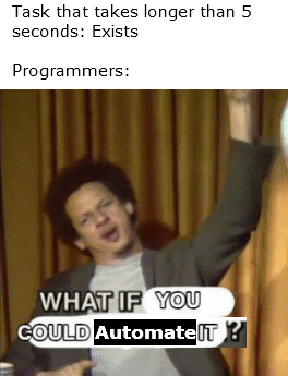 It usually takes longer to write the automation code too [OC] | programmer-memes, code-memes, program-memes, IT-memes | ProgrammerHumor.io