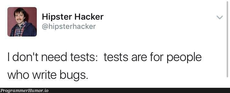 Bugs? Never heard of em | hacker-memes, bugs-memes, test-memes, bug-memes, tests-memes | ProgrammerHumor.io