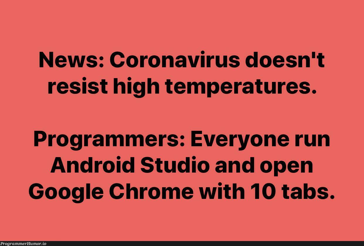 Burn baby burn! | programmer-memes, android-memes, program-memes, google-memes, virus-memes, android studio-memes, google chrome-memes, tabs-memes | ProgrammerHumor.io