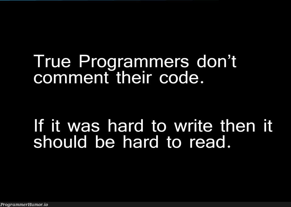 A True Programmer Don't Comment | programmer-memes, code-memes, program-memes, IT-memes, comment-memes | ProgrammerHumor.io