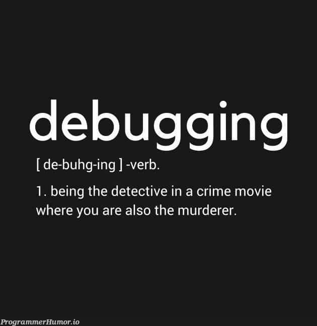 Definition of Debugging. | debugging-memes, bug-memes, debug-memes | ProgrammerHumor.io