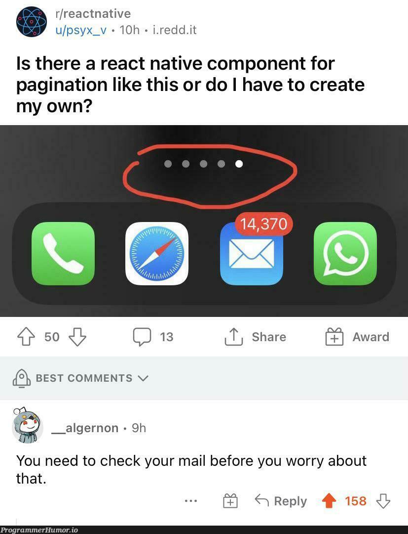 You need to check your mail before you worry about that | react-memes, react native-memes, component-memes, comment-memes | ProgrammerHumor.io