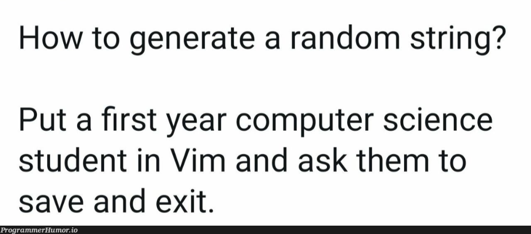 Always comes handy. | computer-memes, computer science-memes, vim-memes, random-memes, string-memes | ProgrammerHumor.io