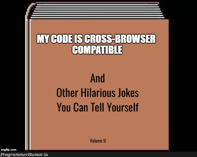 In 1% of the browsers, we are a 100% compatible | ProgrammerHumor.io