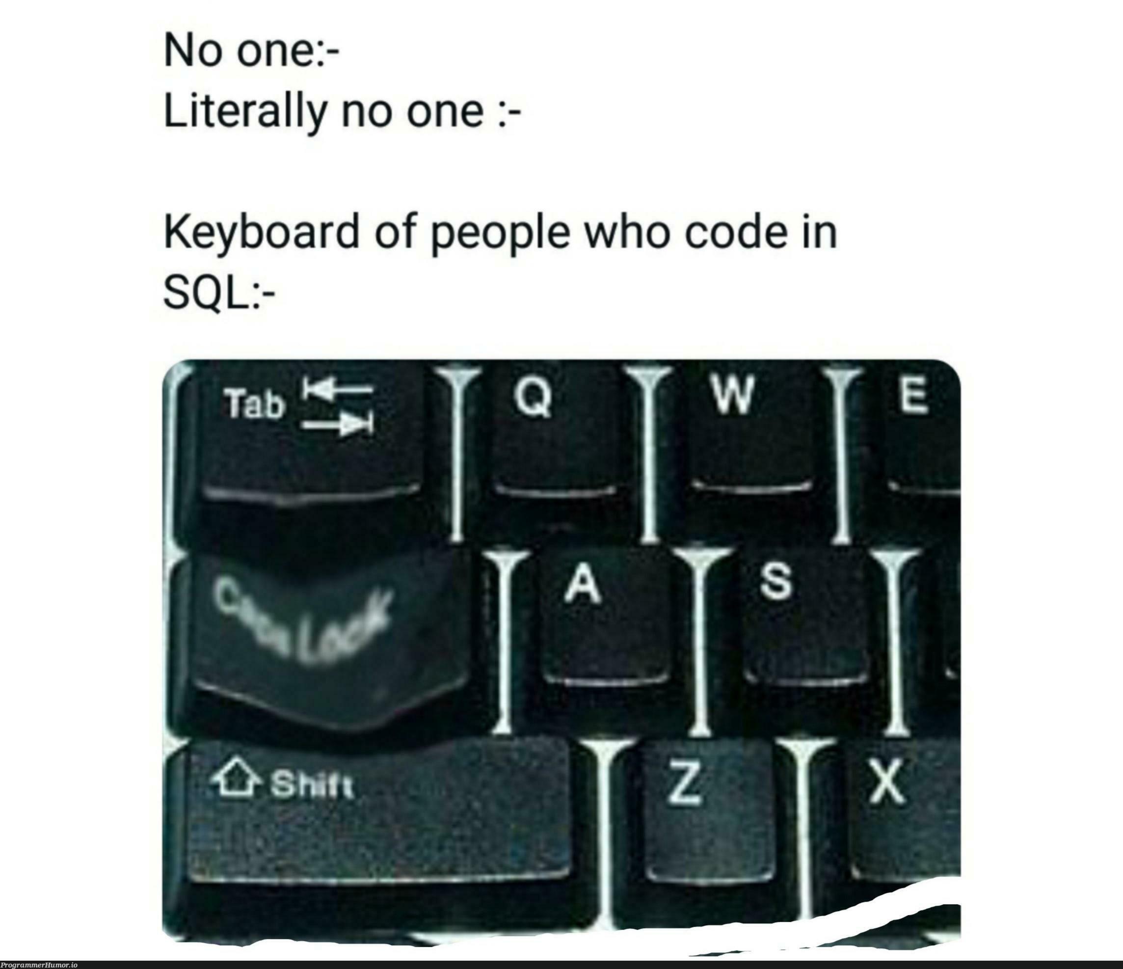 SELECT "CAPSLOCK" FROM KEYBOARD (oc) | code-memes, loc-memes, lock-memes, sql-memes | ProgrammerHumor.io