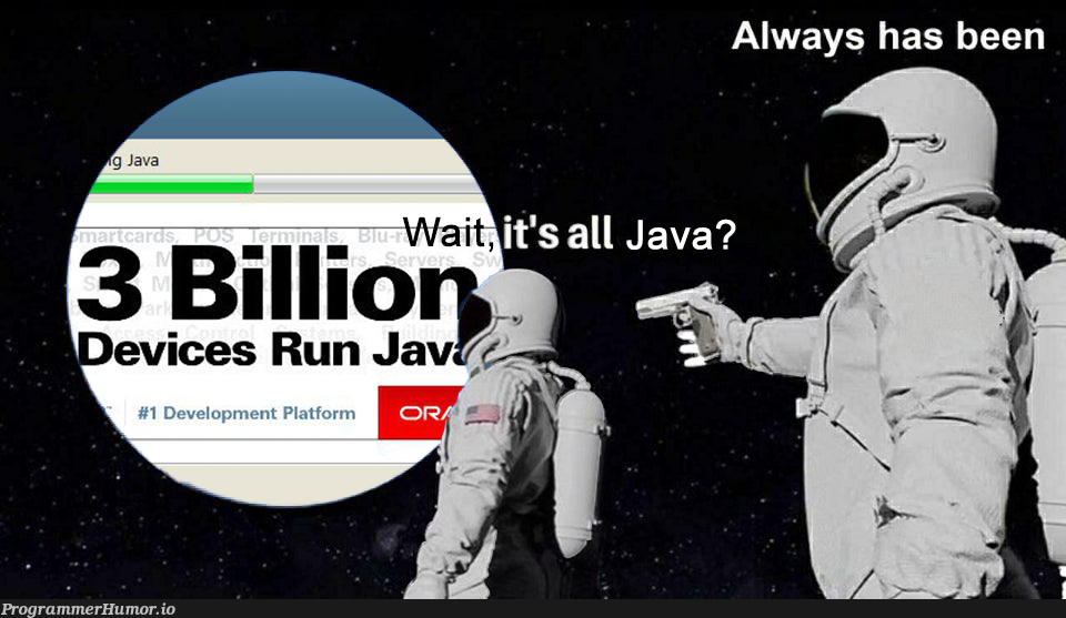 3 Billion Devices Run Java | java-memes | ProgrammerHumor.io