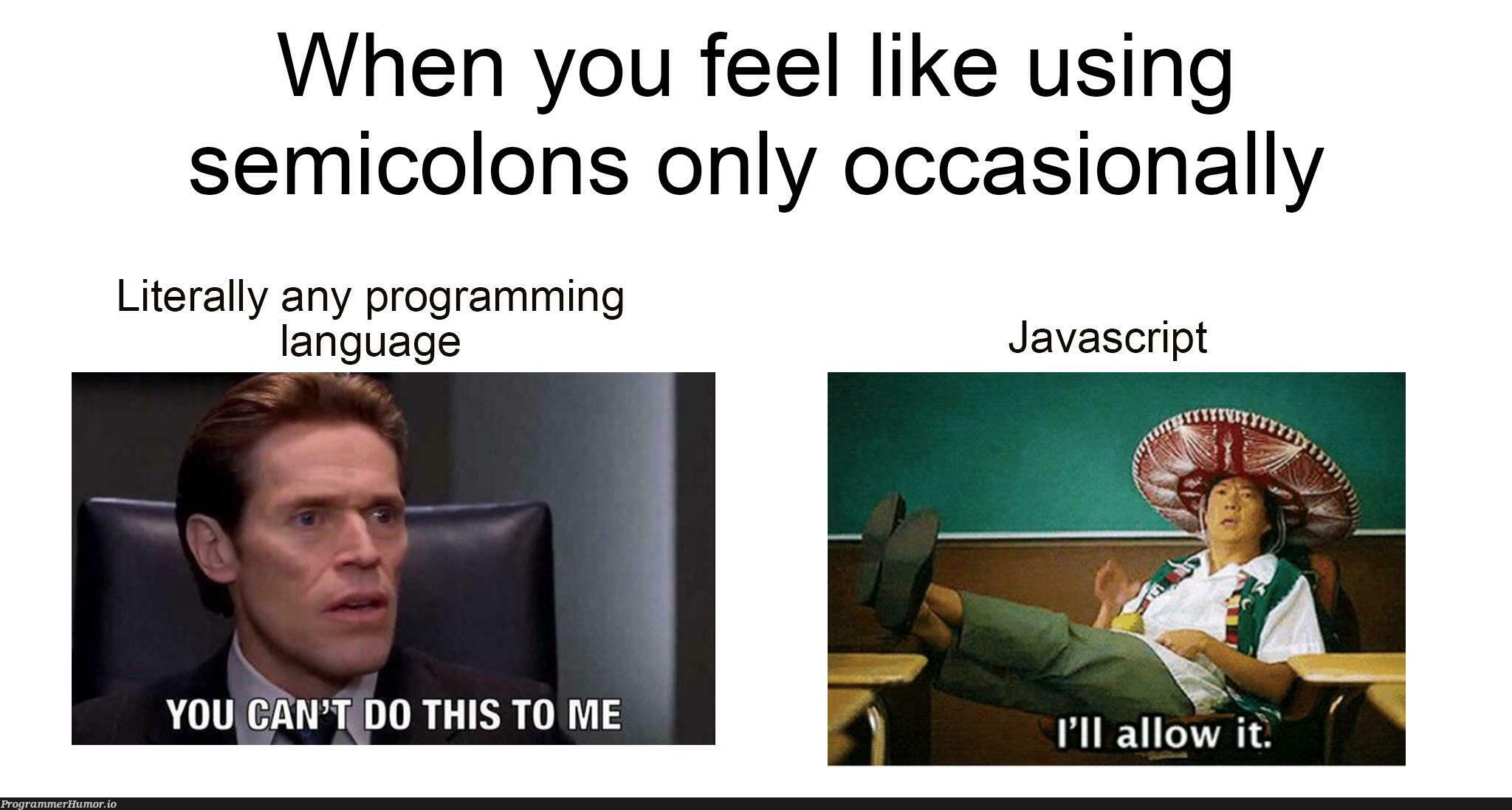 When you feel like using semicolons only occasionally | programming-memes, javascript-memes, java-memes, program-memes, semicolon-memes, language-memes, programming language-memes | ProgrammerHumor.io