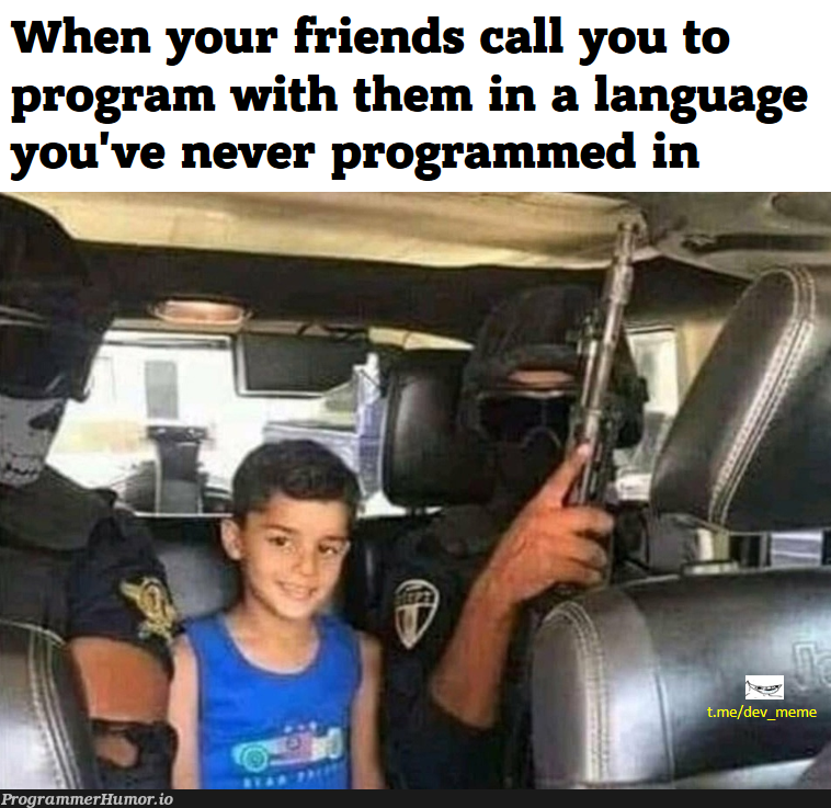 Did you have it like this? | program-memes, IT-memes, language-memes | ProgrammerHumor.io