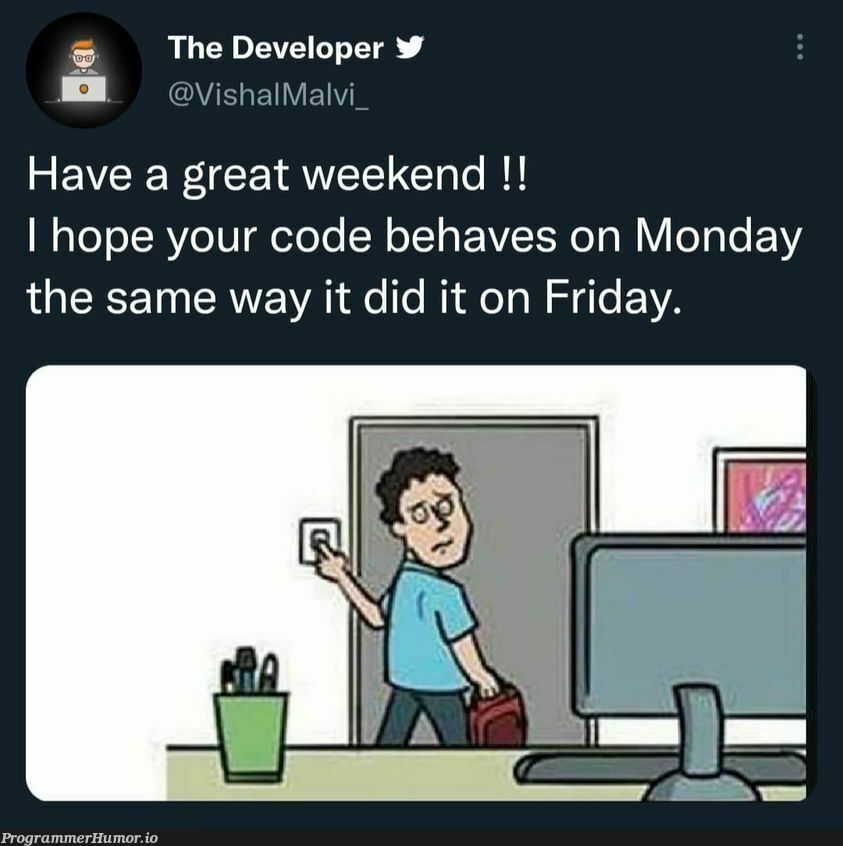 What the hell happens to my code on weekends :( | developer-memes, code-memes, IT-memes | ProgrammerHumor.io