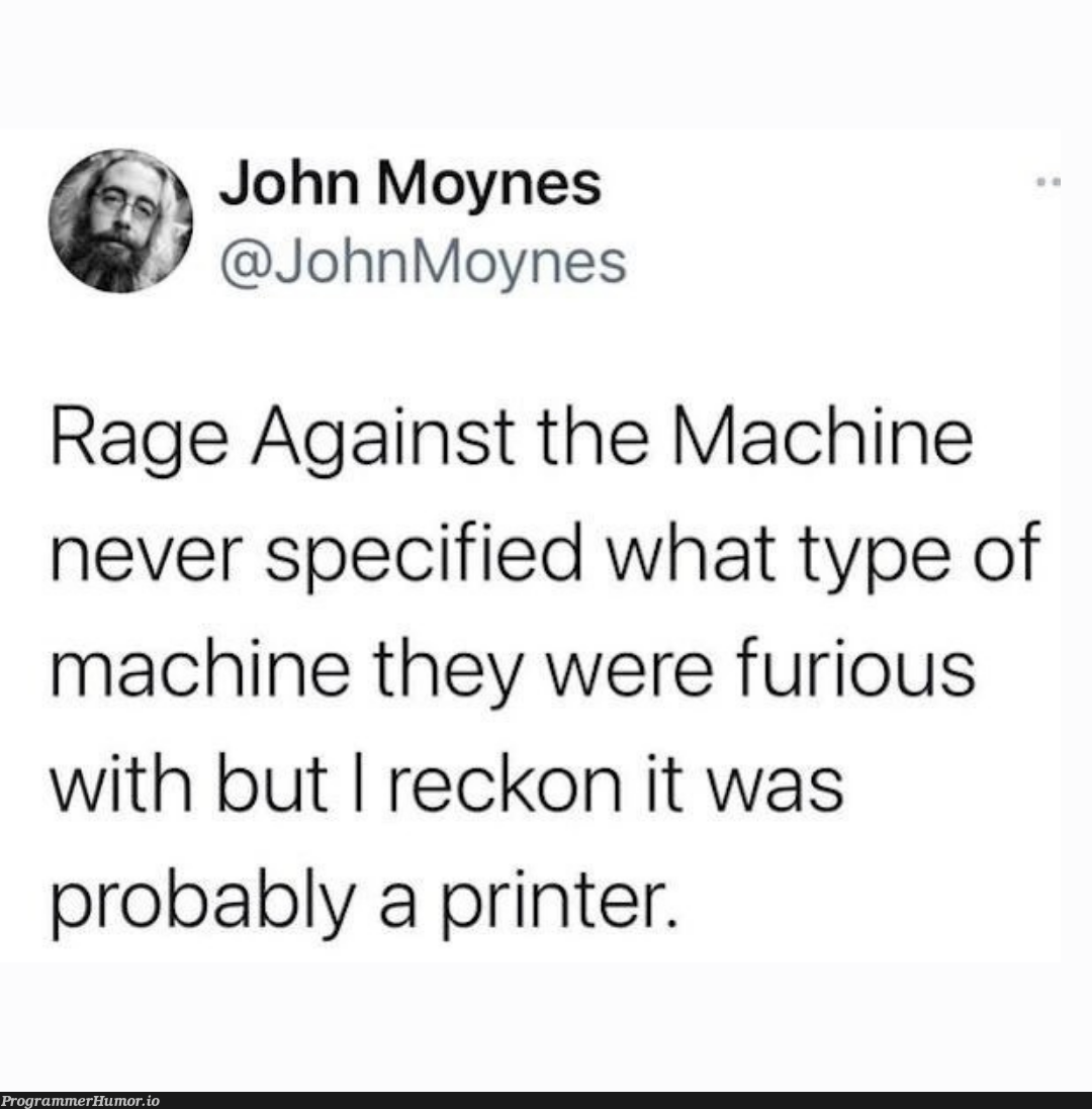 Printer: "Fuck you I won't do what you tell me" | machine-memes, IT-memes, mac-memes | ProgrammerHumor.io