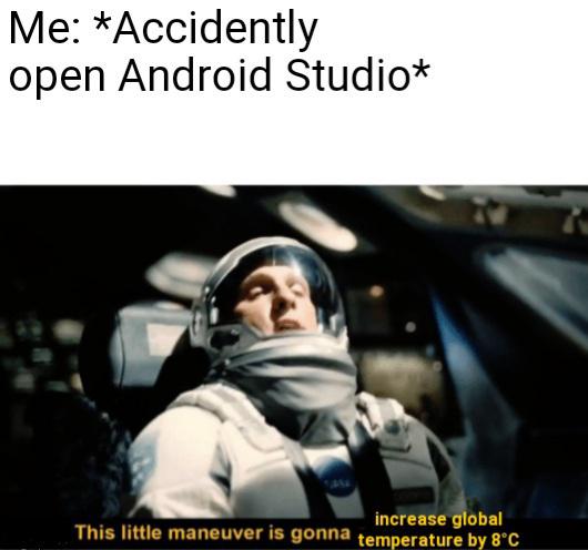 Happens all the time... | android-memes, android studio-memes, ide-memes | ProgrammerHumor.io