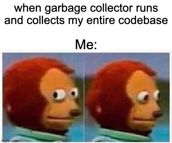 Garbage collector knows | code-memes | ProgrammerHumor.io