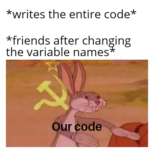 It's a completely new program man... | code-memes, program-memes, variable name-memes | ProgrammerHumor.io