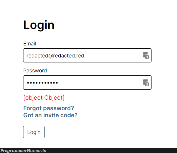 Want to give developers at companies you dislike miserable? Use inspect element and replace the wrong password error with [object Object] and send a screenshot to their support email. | developer-memes, code-memes, password-memes, object-memes, email-memes, error-memes | ProgrammerHumor.io