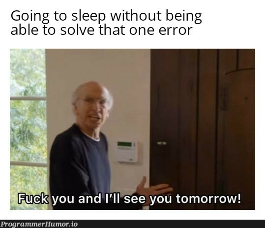 It better not be a missing semicolon. | error-memes, IT-memes, semicolon-memes | ProgrammerHumor.io