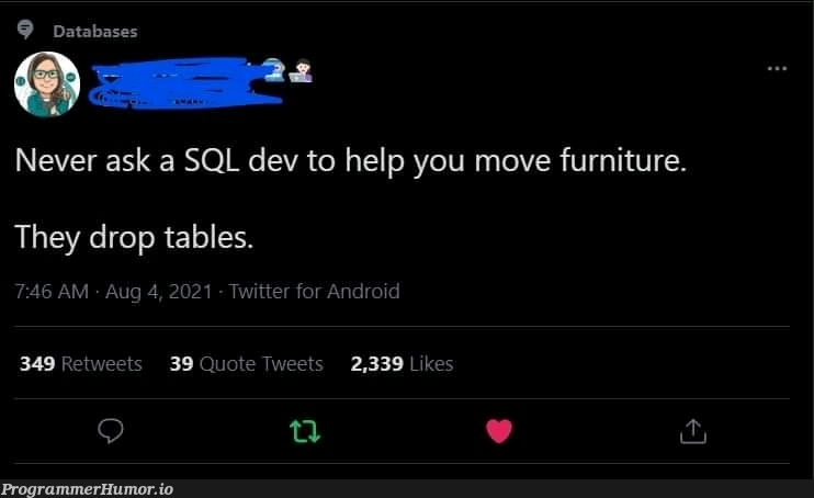 Drop tables 😂😂😂 | android-memes, sql-memes, twitter-memes, retweet-memes, tables-memes | ProgrammerHumor.io